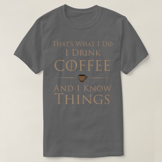 I Drink Coffee And I Know Things T-Shirt (Design vorne)