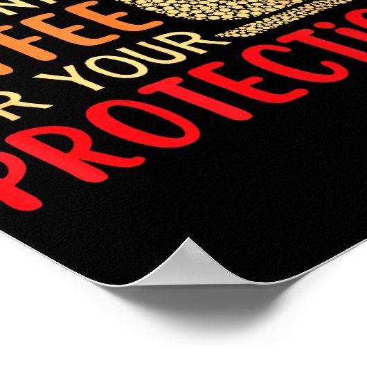 I Drink Coffee For Your Protection Poster (Ecke)