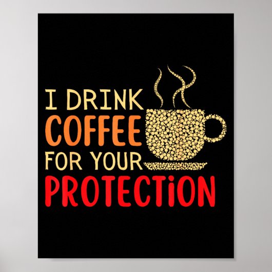 I Drink Coffee For Your Protection Poster (Vorne)