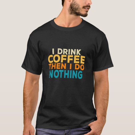 I Drink Coffee Then I Do Nothing Lazy Procrastinat T-Shirt (Vorderseite)
