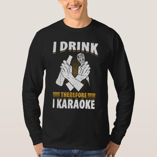 I Drink Therefore I Karaoke  Karaoke Singer Singin T-Shirt (Vorderseite)
