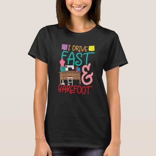 I Drive Fast And Barefoot for a Tailors Sewers Wom T-Shirt (Vorderseite)