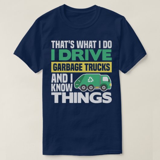 I DRIVE GARBAGE TRUCKS AND I KNOW THINGS  T-Shirt (Design vorne)