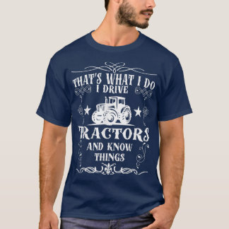 I Drive Tractors and Know Things Best Tee for Farm