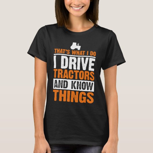 I Drive Tractors and Know Things Quote for Farmers T-Shirt (Vorderseite)