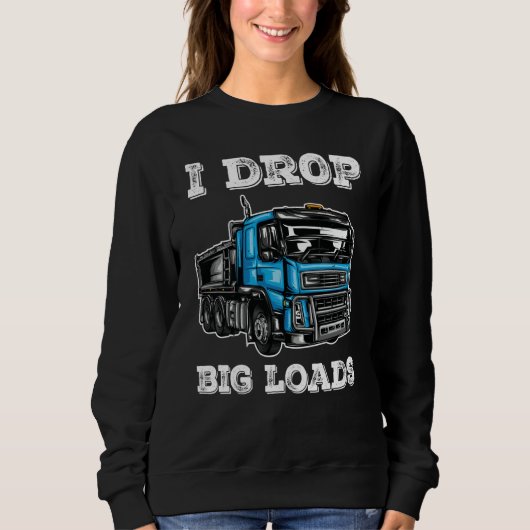 I Drop Big Loads Cool Truck Drivers and Trucker Sweatshirt (Vorderseite)