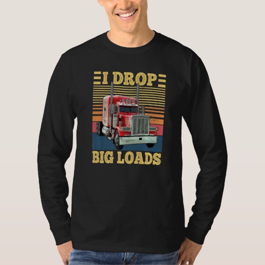 I Drop Big Loads Funny Semi Truck Driver Lover Tru T-Shirt (Vorderseite)