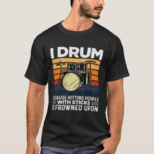I Drum Because Hitting People With Sticks Is Frown T-Shirt (Vorderseite)