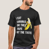 I EAT BANANAS FOR THE SHAPE NOT THE TASTE T-Shirt (Vorderseite)