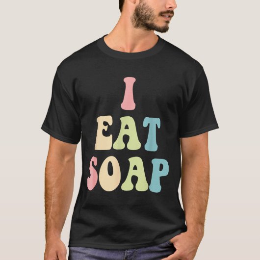 I Eat Soap Funny Humorous Quote T-Shirt (Vorderseite)