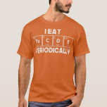 I Eat Tacos Periodically Chemistry Science Pun 1 T-Shirt<br><div class="desc">I Eat Tacos Periodically Chemistry Science Pun 1 .Check out our Pharmacists t shirt selection for the very best in unique or custom,  handmade piom from our clothing shops.</div>