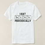 I Eat Tacos Periodically Chemistry Science Pun T-Shirt<br><div class="desc">Perfect Mexican food lover outfit with cute liebenswerter Ausdruck,  an awesome gift idea for chemistry students,  chemistry teachers,  biochemists,  science teacher,  friends and coworkers as a birthday gift or Christmas gift,  Cinco de Mayo gift.</div>