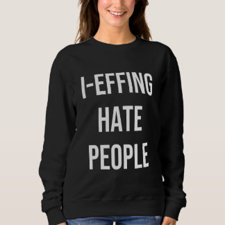I Effing Hate People Apparel Sweatshirt