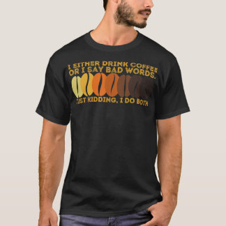 I Either Drink Coffee or I Say Bad Words Mom Life T-Shirt