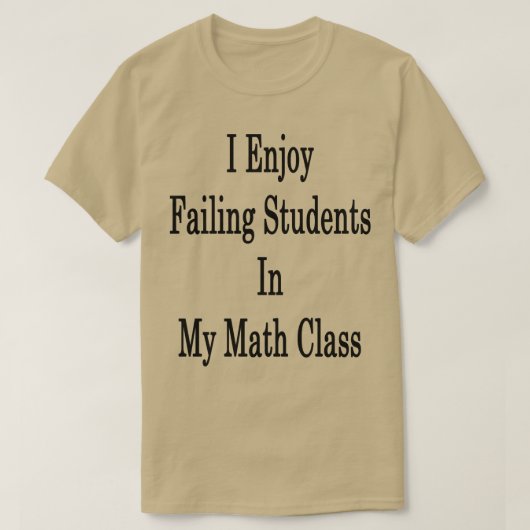 I Enjoy Failing Students In My Math Class  T-Shirt (Design vorne)