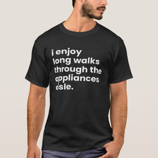 I Enjoy Long Romantic Walks Through the Appliances T-Shirt (Vorderseite)
