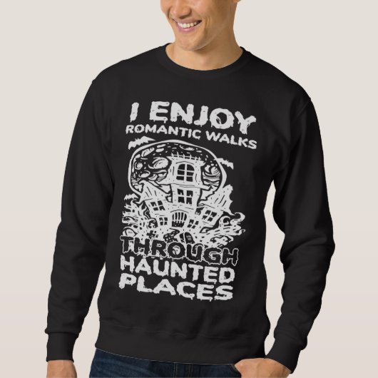 I Enjoy Romantic Walks Through Haunted Places Ghos Sweatshirt (Vorderseite)