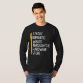 I Enjoy Romantic Walks Through The Hardware Store T-Shirt (Vorne ganz)