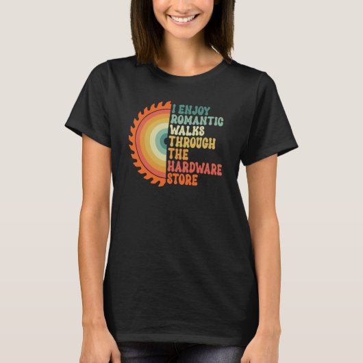 I Enjoy Romantic Walks Through The Hardware Store  T-Shirt (Vorderseite)