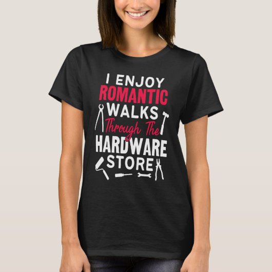 I Enjoy Romantic Walks Through The Hardware Store  T-Shirt (Vorderseite)