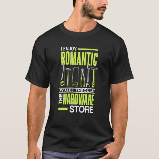 I enjoy romantic walks through the hardware store T-Shirt (Vorderseite)