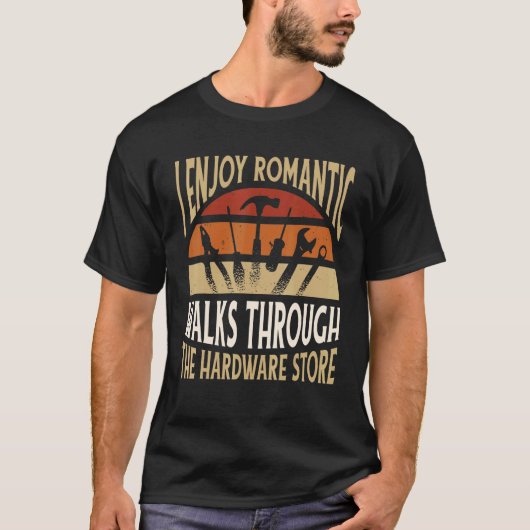 I Enjoy Romantic Walks Through The Hardware Store T-Shirt (Vorderseite)