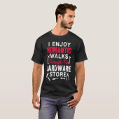I Enjoy Romantic Walks Through The Hardware Store T-Shirt (Vorne ganz)