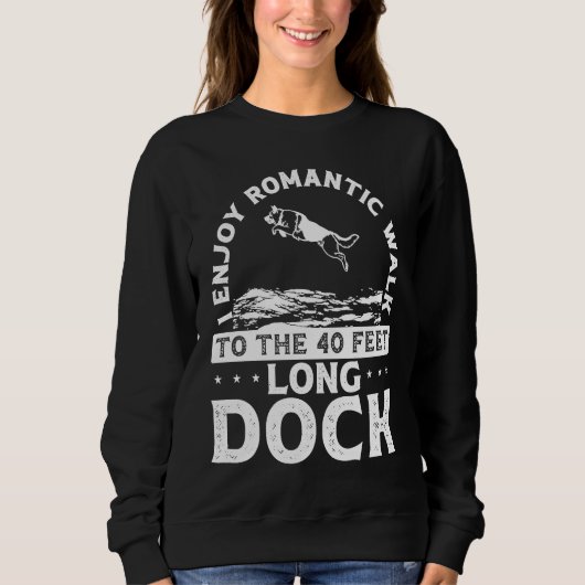 I Enjoy Romantic Walks To The 40 Feet Long Dock Sweatshirt (Vorderseite)