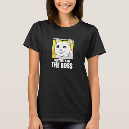 I Exist Without My Consent I Am The Boss Cool Cat T-Shirt (Vorderseite)