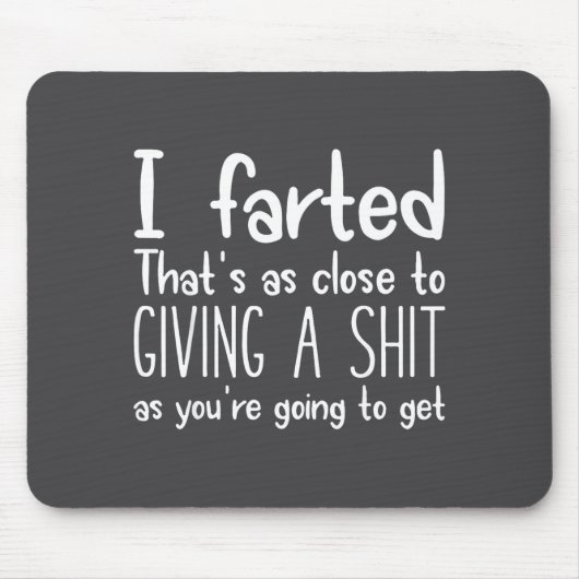 I Farted That's As Close To Giving A As You're Goi Mousepad (Vorne)