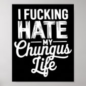 I Fcking Hate My Chungus Life Funny  Poster (Vorne)