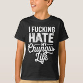 I Fcking Hate My Chungus Life Funny T-Shirt (Vorderseite)