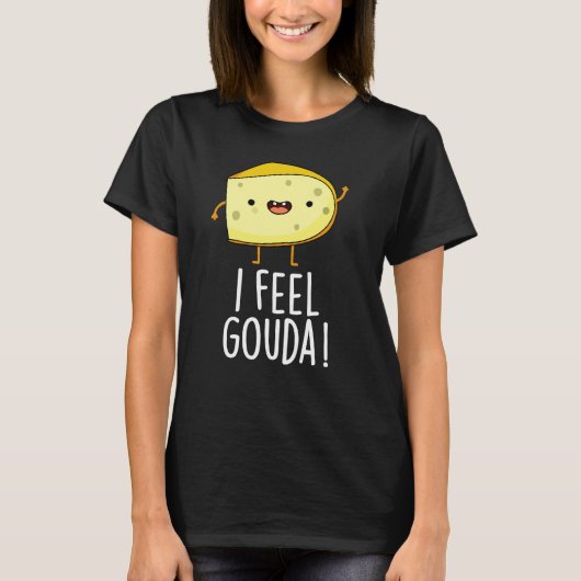 I Feel Gouda Funny Cheese Pun Dark BG T-Shirt (Vorderseite)