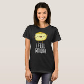 I Feel Gouda Funny Cheese Pun Dark BG T-Shirt (Vorne ganz)