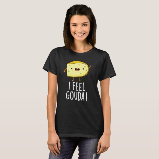 I Feel Gouda Funny Cheese Pun Dark BG T-Shirt (Vorne ganz)