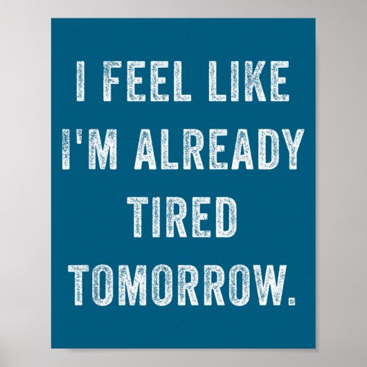 I Feel Like I'm Already Tired Tomorrow Funny Sarca Poster (Vorne)