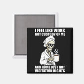 I Feel Like Work Got Custody Of Me And Home Funny  Magnet (Vorderseite/Rückseite)