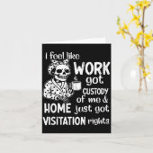 I Feel Like Work Got Custody Of Me And Home Just G Karte (Gelbe Blume)