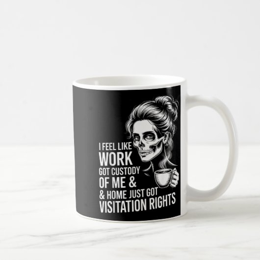 I Feel Like Work Got Custody Of Me And Home Kaffeetasse (Rechts)