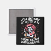 I Feel Like Work Got Custody Of Me And Home Magnet (Vorderseite/Rückseite)