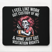 I Feel Like Work Got Custody Of Me And Home Mousepad (Vorne)