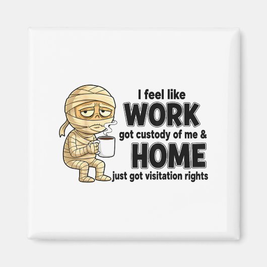 I Feel Like Work Got Custody Of Me Funny Work  Magnet (Vorne)