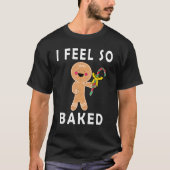 I Feel So Baked Gingerbread baking Christmas T-Shirt (Vorderseite)