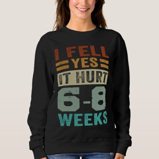 I Fell Yes It Hurt 6 8 Weeks Irony Saying Sweatshirt (Vorderseite)