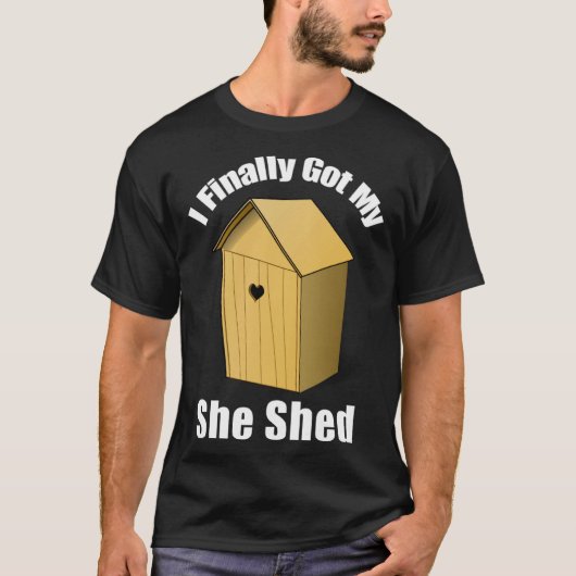 I Finally Got My She Shed T-Shirt (Vorderseite)