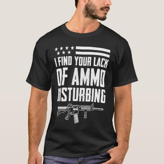 I Find Your Lack Of Ammo Disturbing 2nd Amendment T-Shirt (Vorderseite)