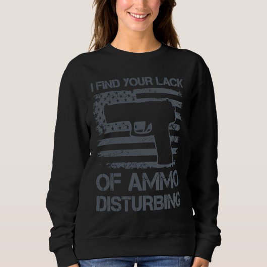 I Find Your Lack Of Ammo Disturbing Pistol Pro G Sweatshirt (Vorderseite)