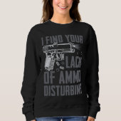 I Find Your Lack Of Ammo Disturbing Pro Guns Pis Sweatshirt (Vorderseite)