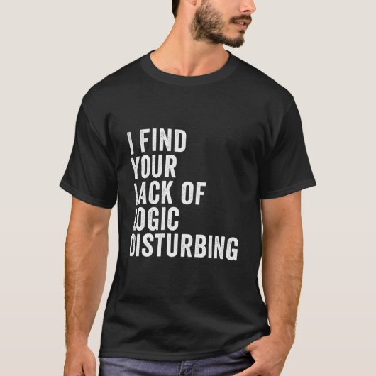 I Find Your Lack Of Logic Disturbing T-Shirt (Vorderseite)