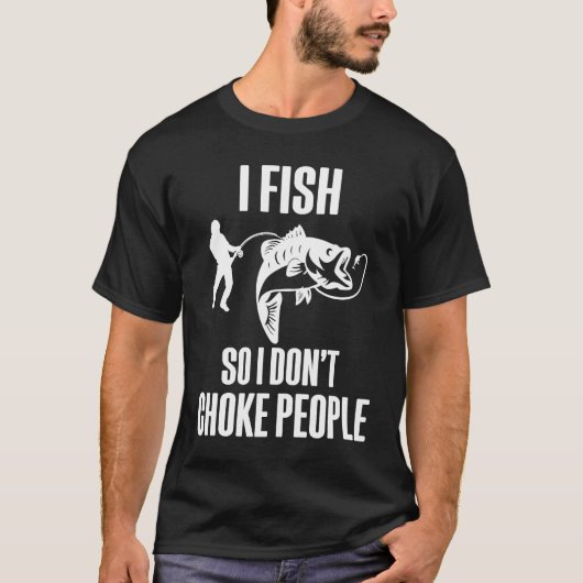 I Fish So I Don't Choke People Fisherman Fishing T-Shirt (Vorderseite)